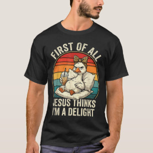 First Of Jesus Thinks A Delight Funny Goose Design T-Shirt