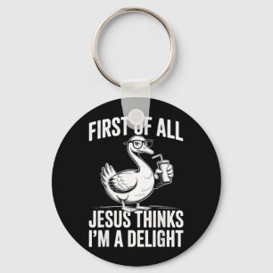 First Of Jesus Thinks A Delight Funny Goose Key Ring