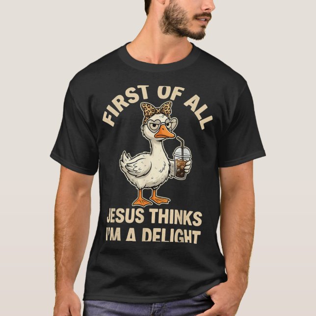 First Of Jesus Thinks A Delight Funny Goose Meme T-Shirt (Front)