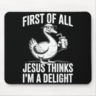 First Of Jesus Thinks A Delight Funny Goose Mouse Pad