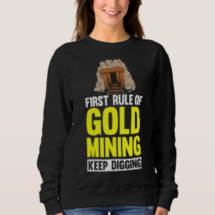 First Rule Of Gold Mining Keep Digging Miner Gold Sweatshirt