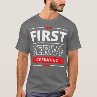 First Serve Ice Skaitng Favourite Hobby Lovers T-Shirt