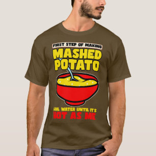 First Step Of Making Mashed Potatoes T-Shirt