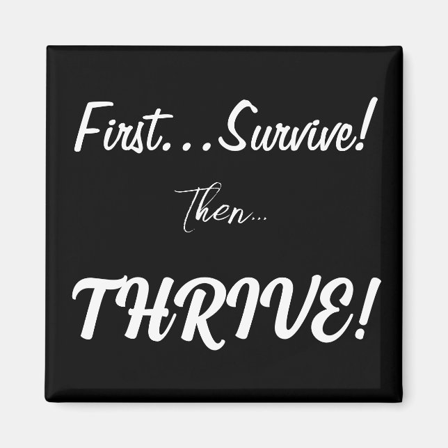 First Survive, Then...Thrive! Magnet (Front)