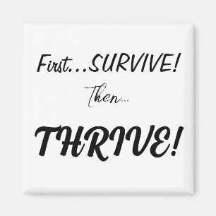 First Survive, Then...Thrive! Magnet
