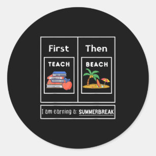 First Teach Then Beach I Am Earning A Summer Break Classic Round Sticker