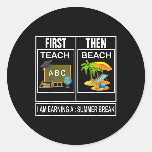 First Teach Then Beach I Am Earning A Summer Break Classic Round Sticker (Front)