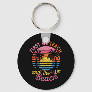 First Teach Then Beach I Am Earning A Summer Break Key Ring