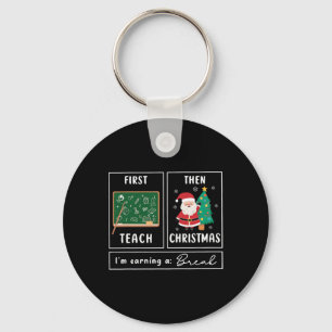 First Teach Then Christmas I'm Earning A Break Cut Key Ring