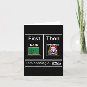 First Teach Then Christmas I'm Earning A Break Tea Card