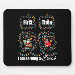 First Teach Then Christmas I'm Earning A Break Tea Mouse Pad