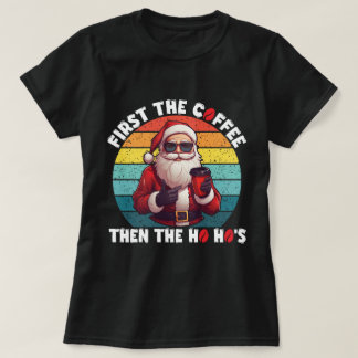 First the Coffee Then the Ho Ho’s Santa Claus T-Shirt