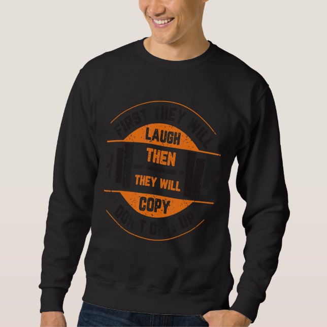 First They Will Laugh Then They Will Copy Don't Gi Sweatshirt (Front)