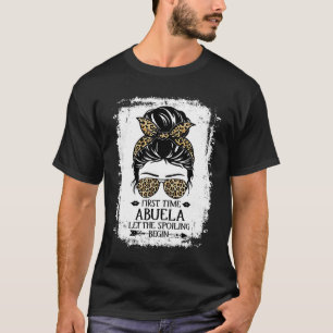 First Time Abuela Let The Spoiling Begin Messy Bun T-Shirt