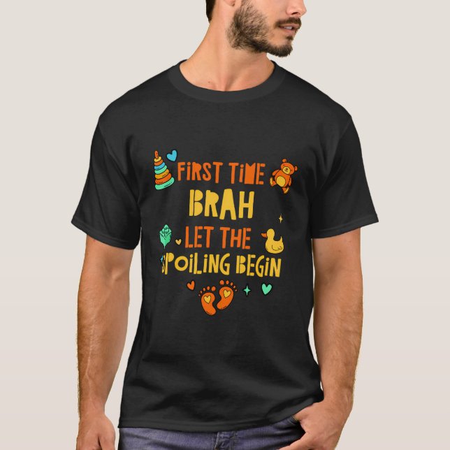 First Time Brah Let The Spoiling Begin Funny Broth T-Shirt (Front)