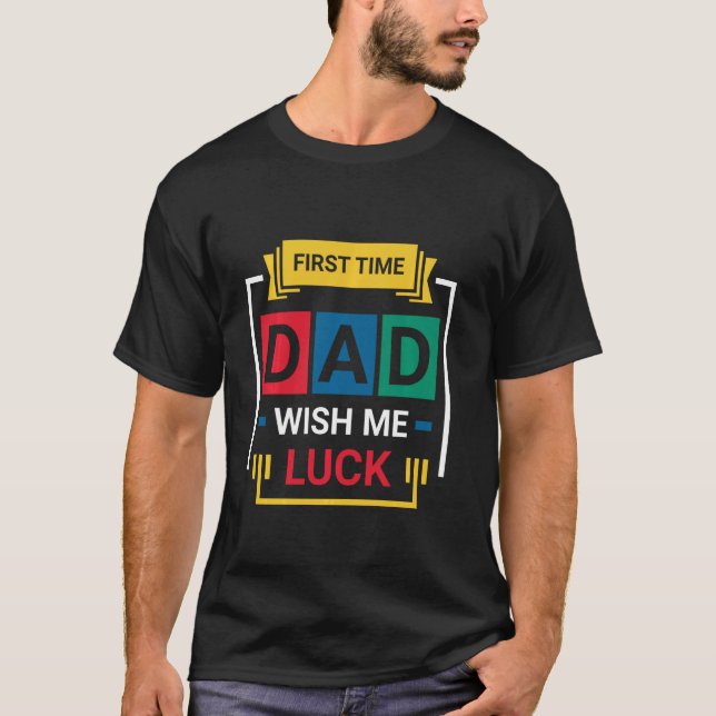 First Time Dad Wish Me Luck Happy Father s Day Lon T-Shirt (Front)