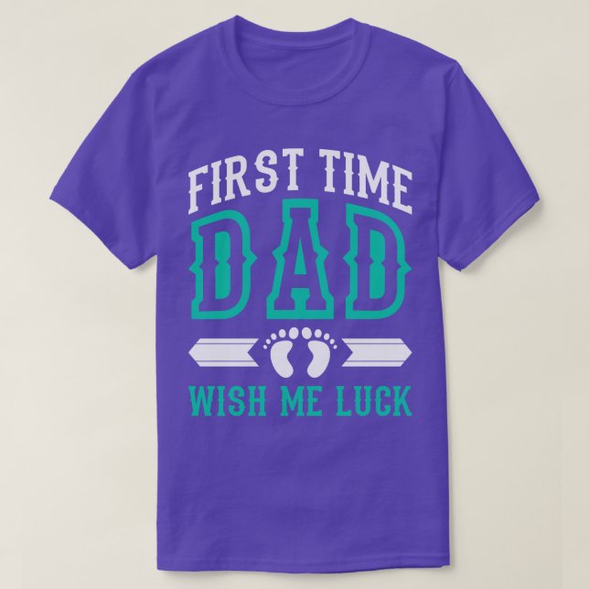 First Time Dad Wish Me Luck T-Shirt (Design Front)