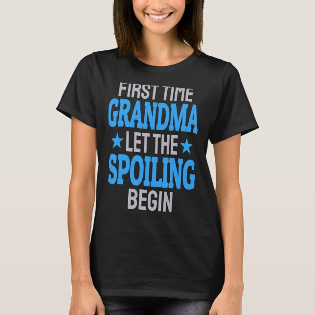 First Time Grandma Let The Spoiling Begin 1 T-Shirt (Front)