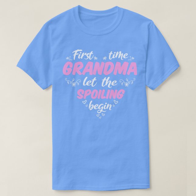 First Time Grandma Let The Spoiling Begin I T-Shirt (Design Front)