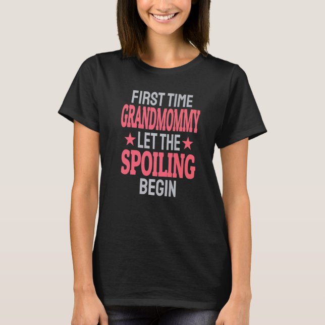 First Time Grandmommy Let The Spoiling Begin   T-Shirt (Front)