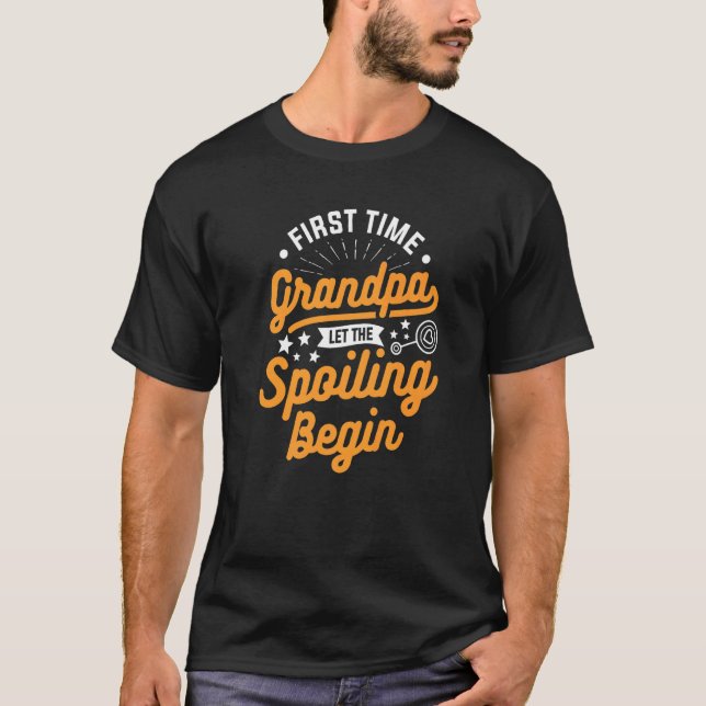 First Time Grandpa Let The Spoiling Begin T-Shirt (Front)