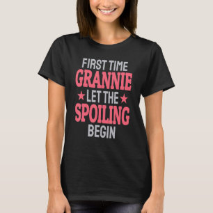 First Time Grannie Let The Spoiling Begin T-Shirt