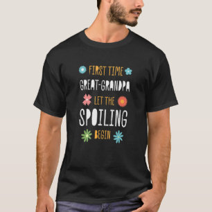 First Time Great grandpa Let the Spoiling Begin T-Shirt