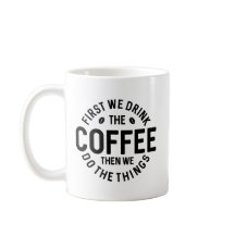 First We Drink The Coffee