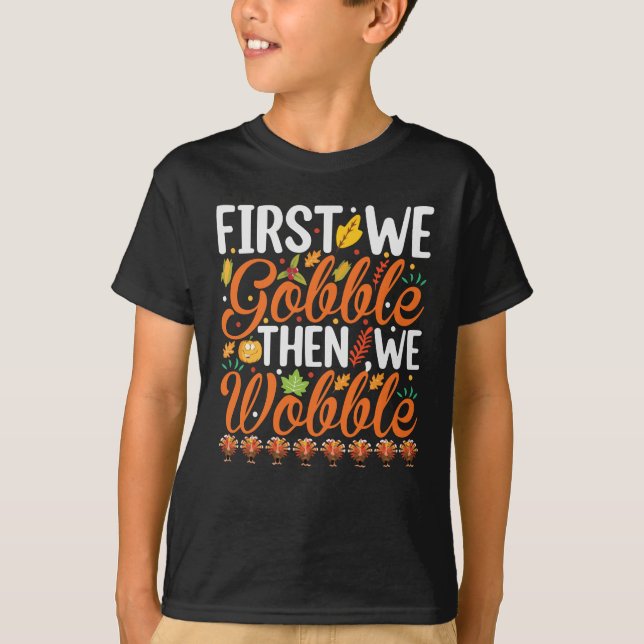First we gobble then wobble T-Shirt (Front)
