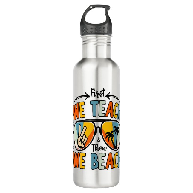 First We Teach Then We Beach Teachers Funny Summer 710 Ml Water Bottle (Front)
