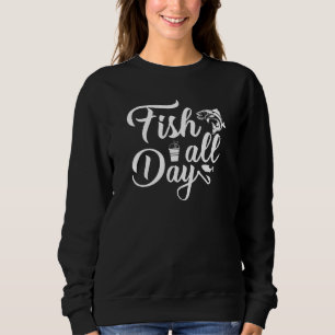 Fish All Day Fishing Hobby Lake Fishing All Day Sweatshirt