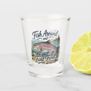 Fish Around and Find Trout Fun Quote Fisherman Shot Glass