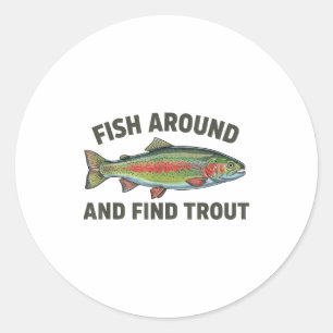 Fish Around And Find Trout Funny Fishing Fishermen Classic Round Sticker