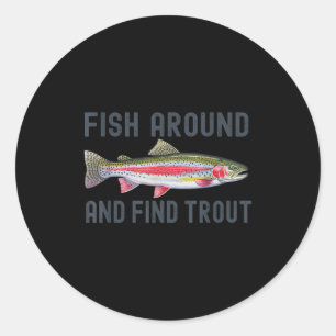 Fish Around And Find Trout Funny Fishing Fishermen Classic Round Sticker