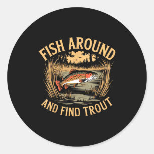 Fish Around And Find Trout Funny Fishing Fishermen Classic Round Sticker