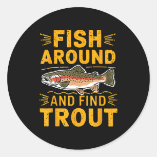 Fish Around And Find Trout Funny Fishing Fishermen Classic Round Sticker