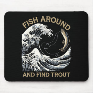 Fish Around And Find Trout Funny Fishing Fishermen Mouse Pad