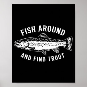 Fish Around And Find Trout Funny Fishing Fishermen Poster