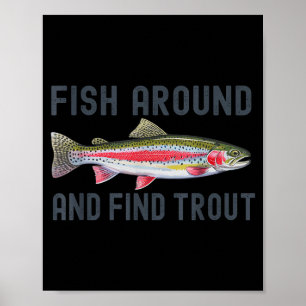Fish Around And Find Trout Funny Fishing Fishermen Poster