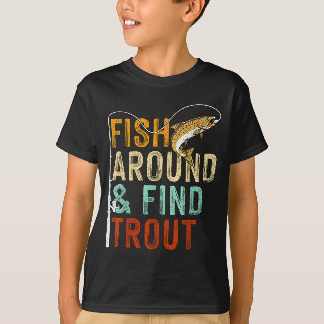 Fish Around And Find Trout Funny Fishing Fishermen T-Shirt (Front)