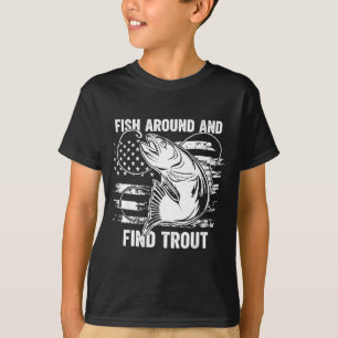Fish Around And Find Trout Funny Fishing Fishermen T-Shirt