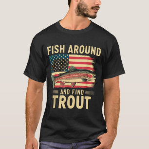 Fish Around And Find Trout Funny Fishing Fishermen T-Shirt