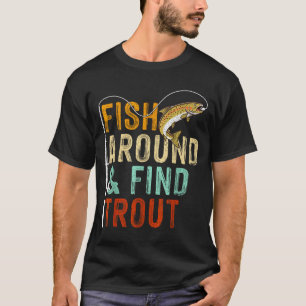 Fish Around And Find Trout Funny Fishing Fishermen T-Shirt
