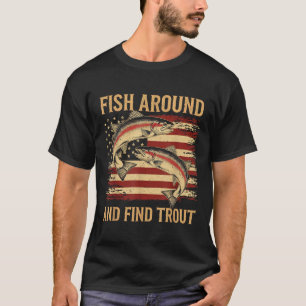 Fish Around And Find Trout Funny Fishing Fishermen T-Shirt