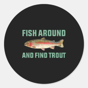 Fish Around And Find Trout Funny Fishing Pun  Classic Round Sticker
