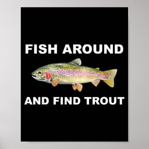 Fish Around And Find Trout Funny Fishing Shirt For Poster