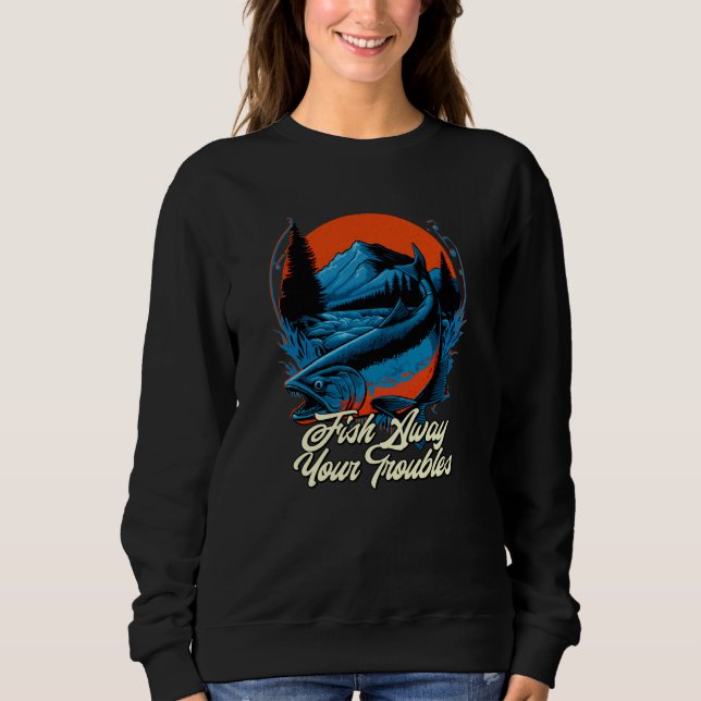 Fish Away Your Troubles Motivational Quote Fishing Sweatshirt (Front)