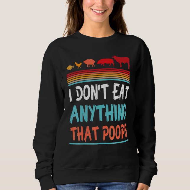 Fish Chicken Sheep Pig Cow I Don't Eat Anything Th Sweatshirt (Front)