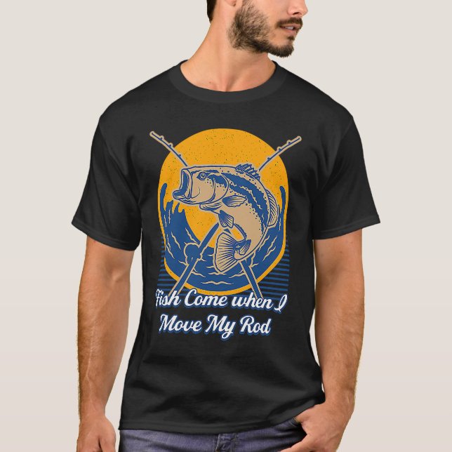 Fish Come when I Move My Rod Bobber Hobby Bobfloat T-Shirt (Front)