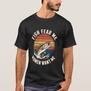 Fish fear me women want me Retro Fishing Fish for T-Shirt